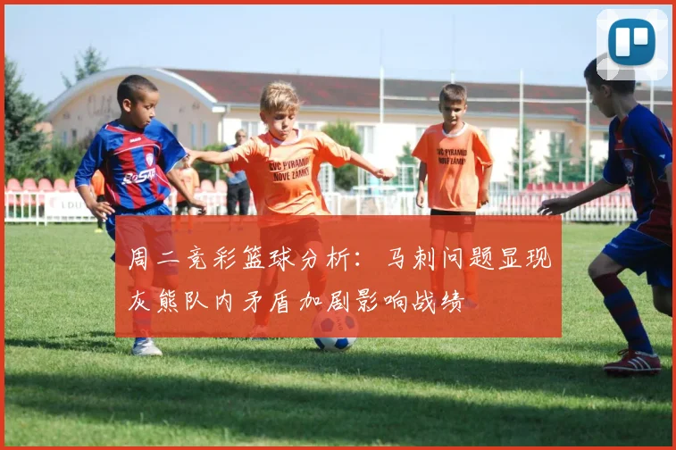 周二竞彩篮球分析：马刺问题显现灰熊队内矛盾加剧影响战绩